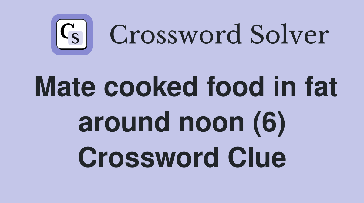 Mate cooked food in fat around noon (6) Crossword Clue
