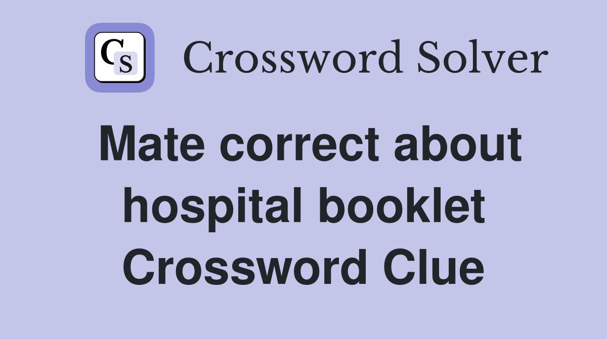 Mate correct about hospital booklet Crossword Clue