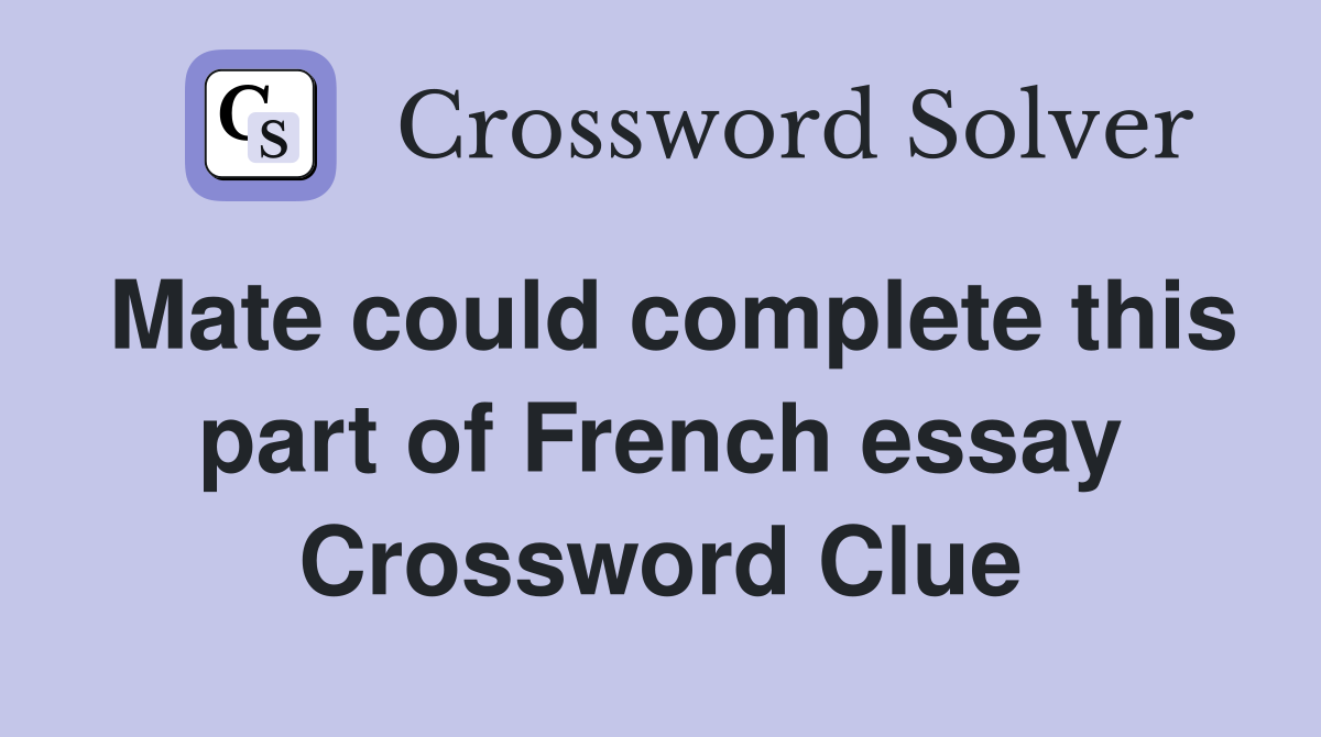 Mate could complete this part of French essay Crossword Clue
