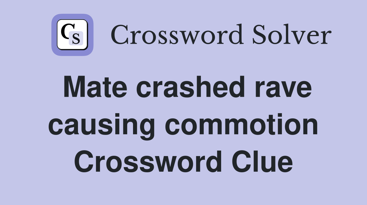Mate crashed rave causing commotion Crossword Clue