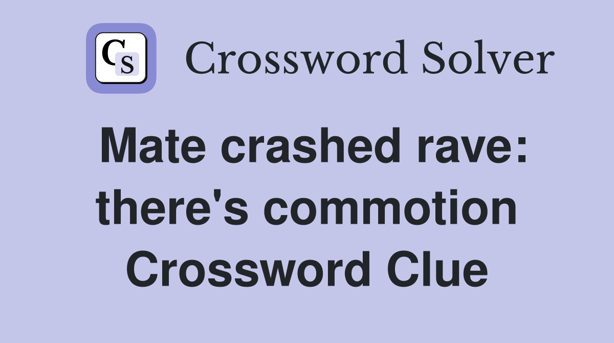 Mate crashed rave: there's commotion Crossword Clue