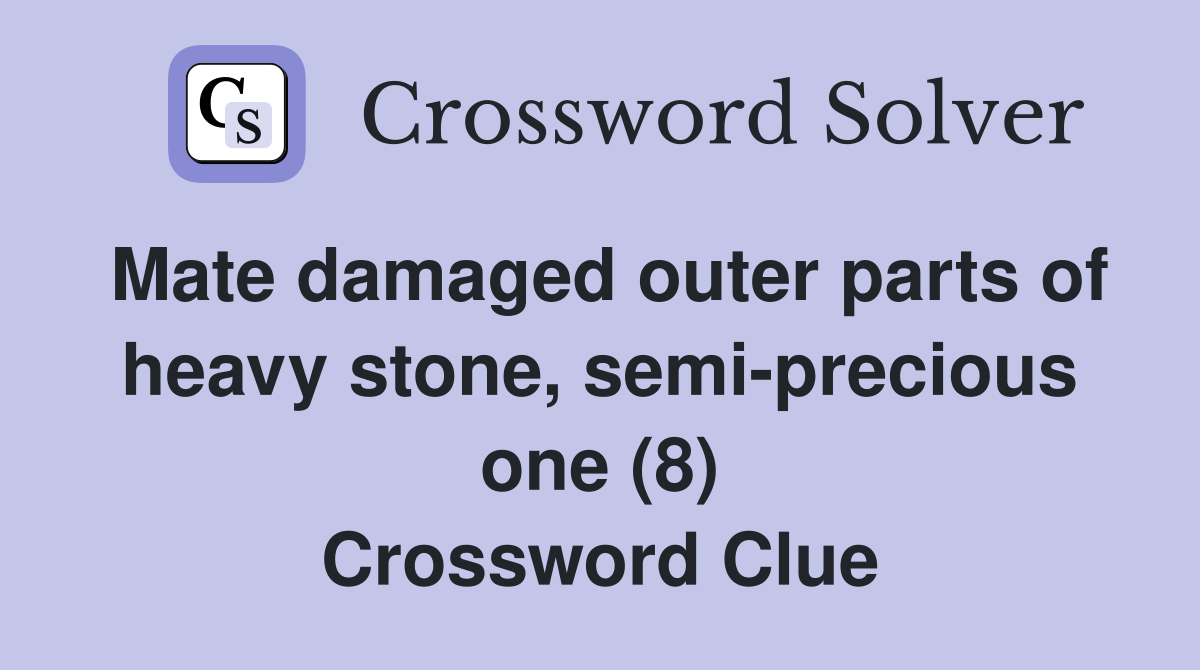 Mate damaged outer parts of heavy stone, semi-precious one (8) Crossword Clue