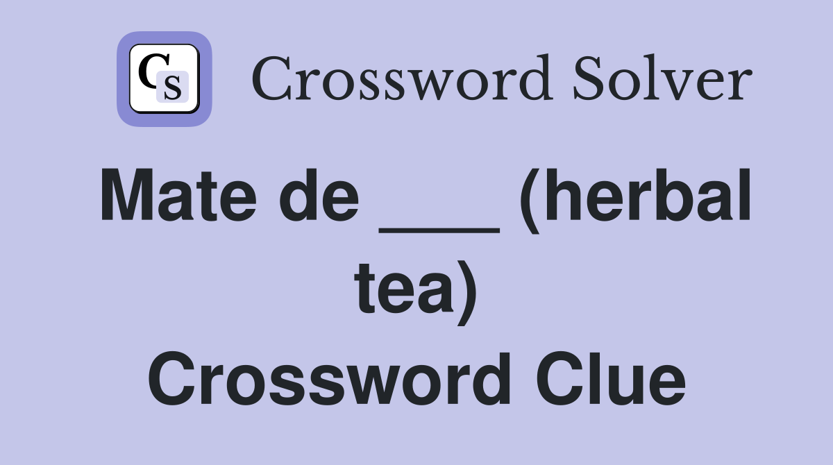 Mate de ___ (herbal tea) Crossword Clue