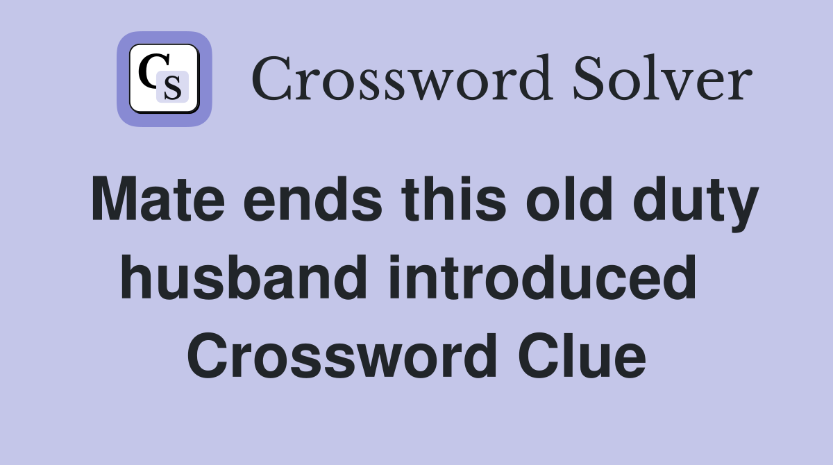 Mate ends this old duty husband introduced  Crossword Clue