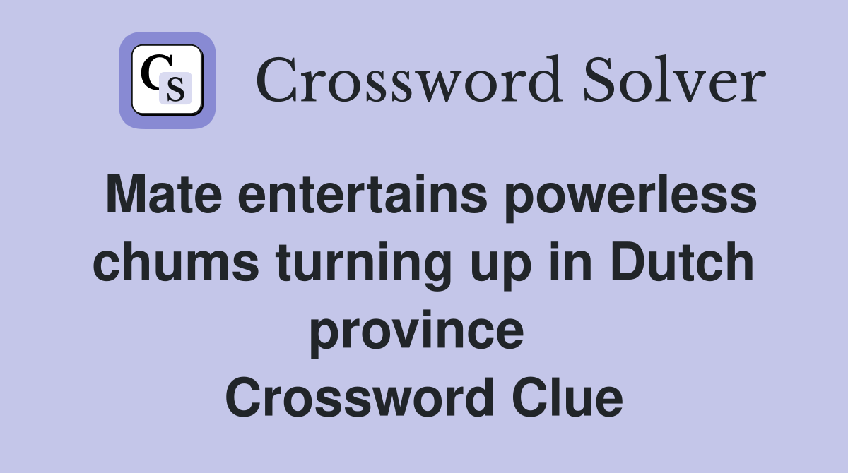 Mate entertains powerless chums turning up in Dutch province  Crossword Clue