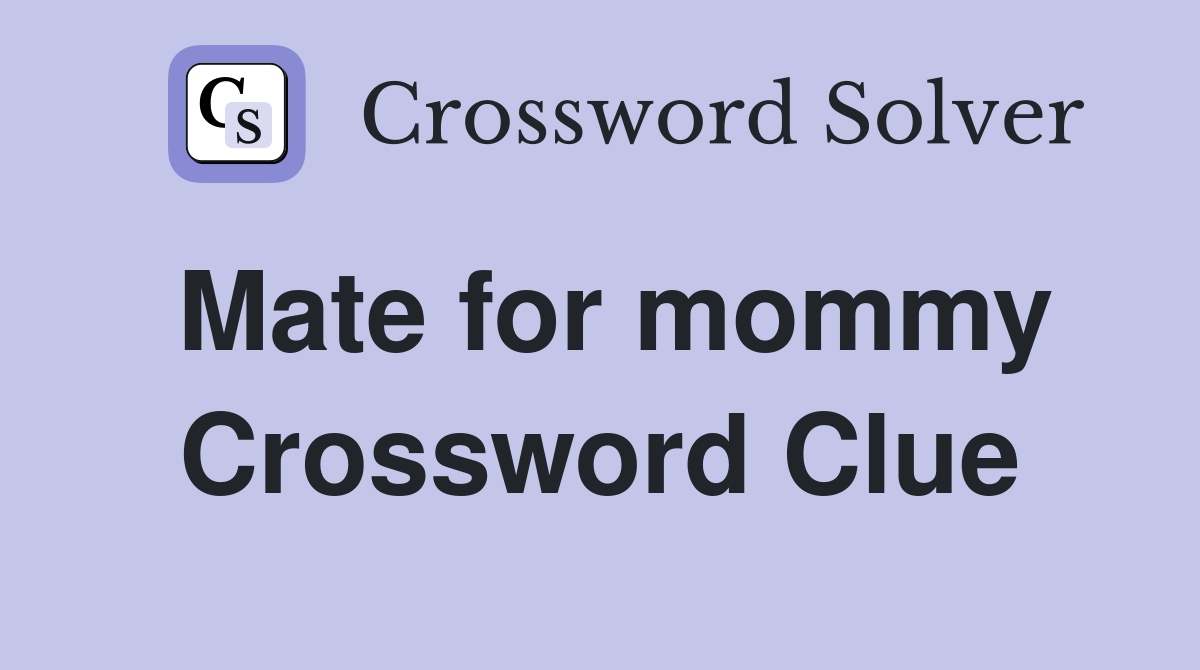 Mate for mommy Crossword Clue