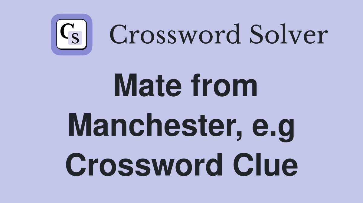 Mate from Manchester, e.g Crossword Clue