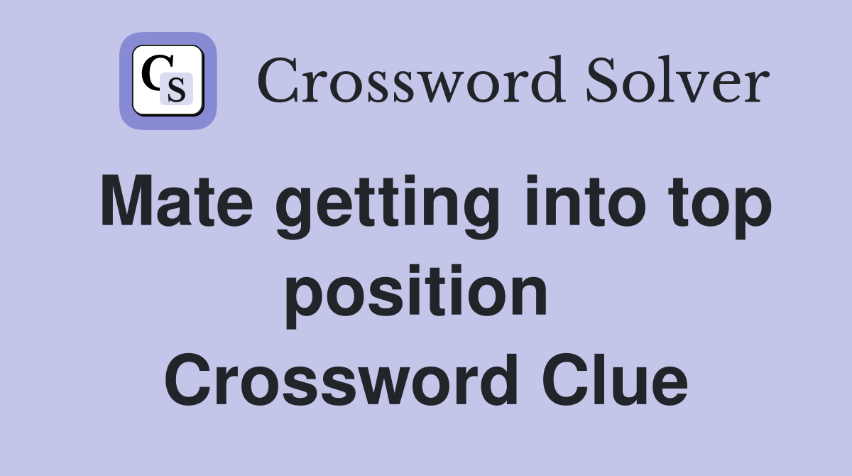 Mate getting into top position  Crossword Clue