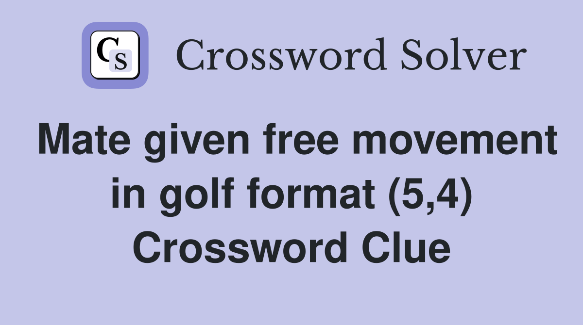 Mate given free movement in golf format (5,4) Crossword Clue