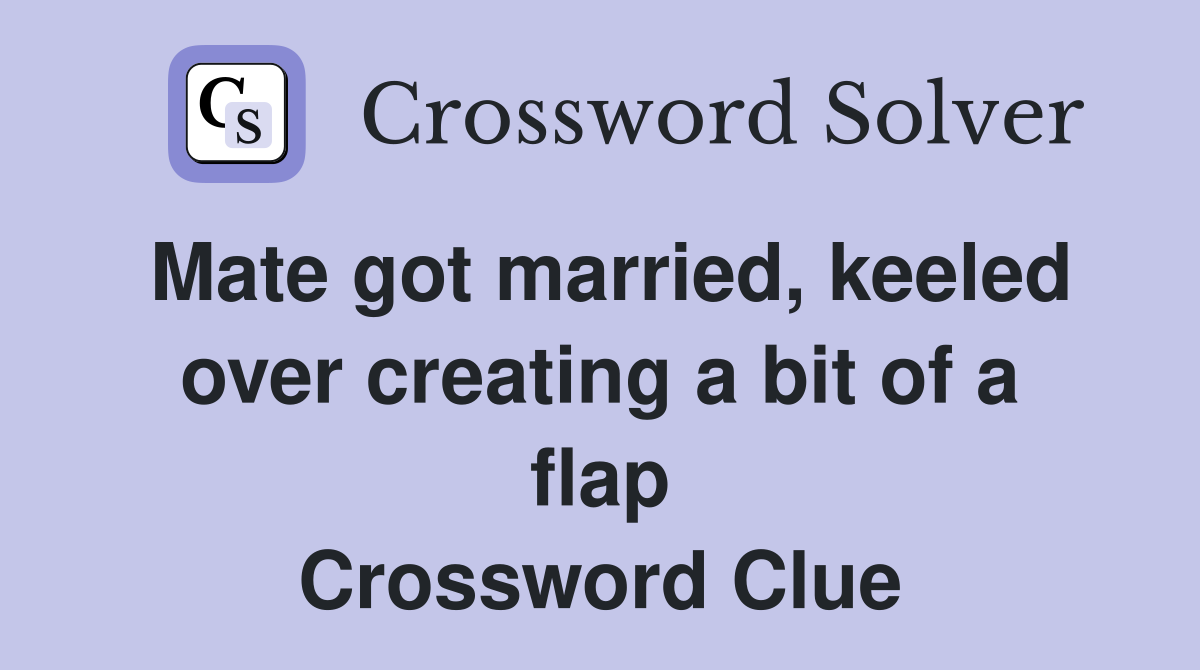 Mate got married, keeled over creating a bit of a flap Crossword Clue