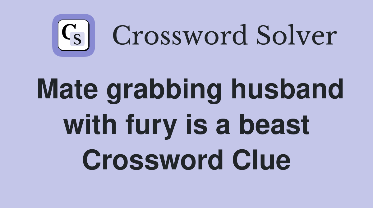 Mate grabbing husband with fury is a beast Crossword Clue