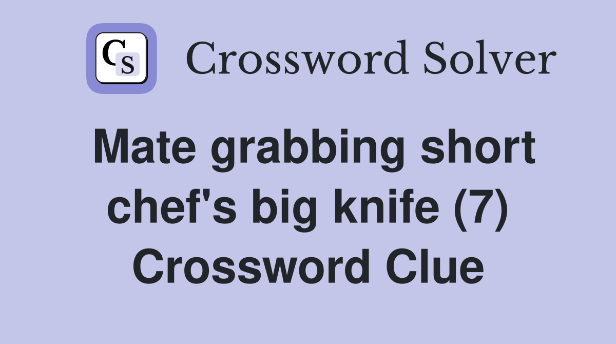 Mate grabbing short chef's big knife (7) Crossword Clue