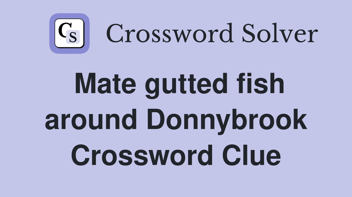 Mate gutted fish around Donnybrook Crossword Clue