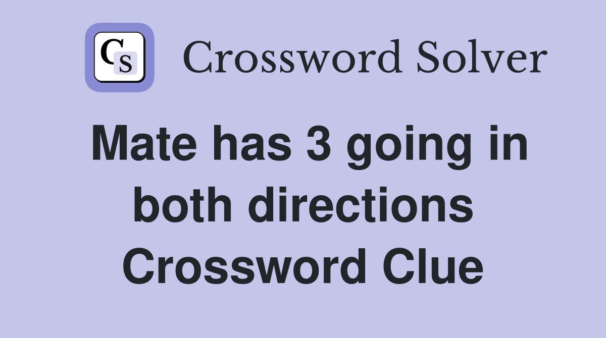 Mate has 3 going in both directions Crossword Clue