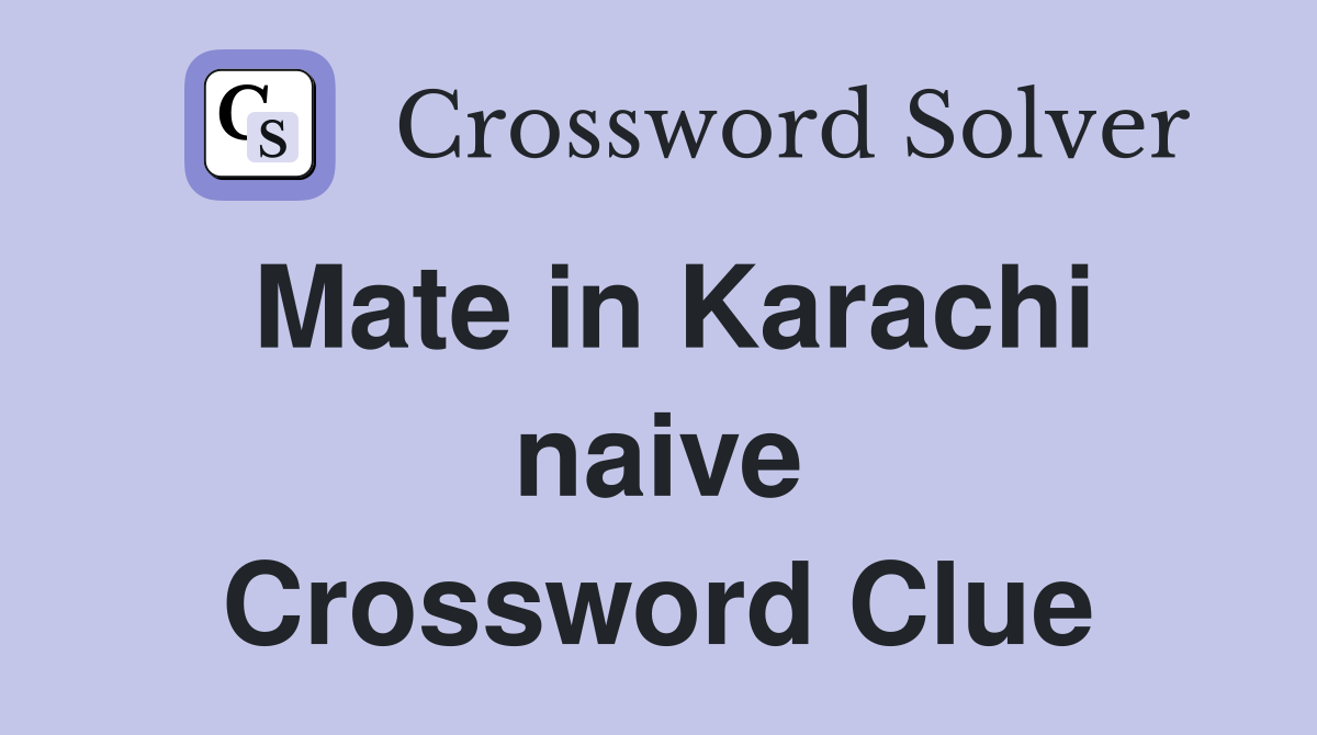 Mate in Karachi naive Crossword Clue