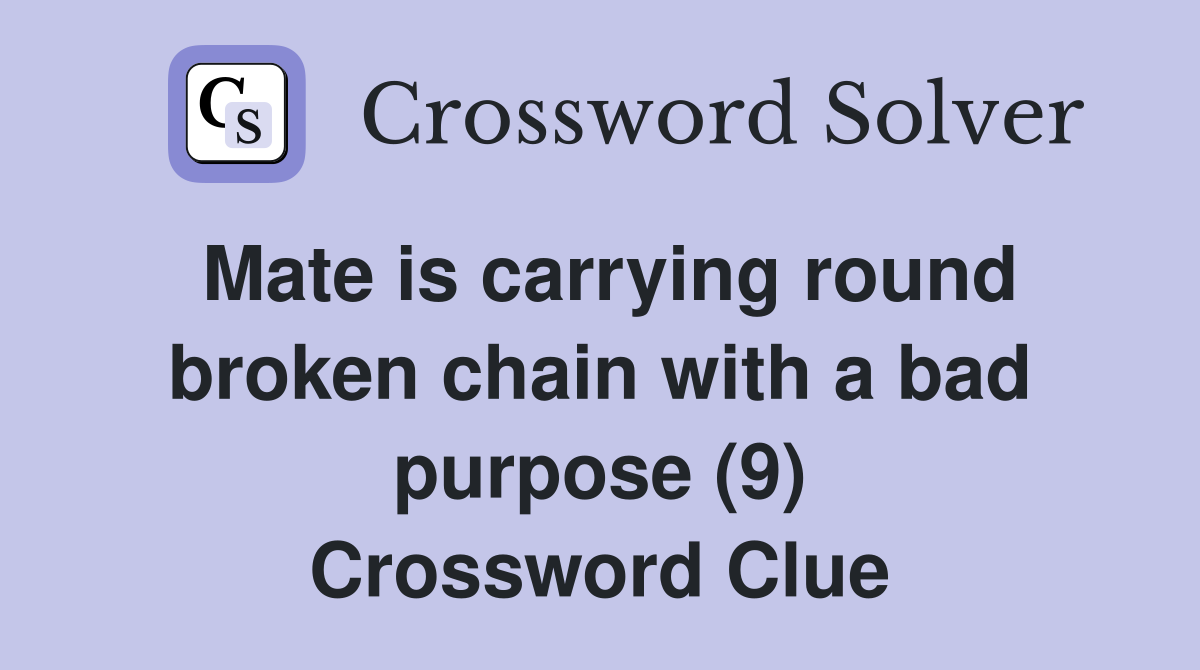Mate is carrying round broken chain with a bad purpose (9) Crossword Clue