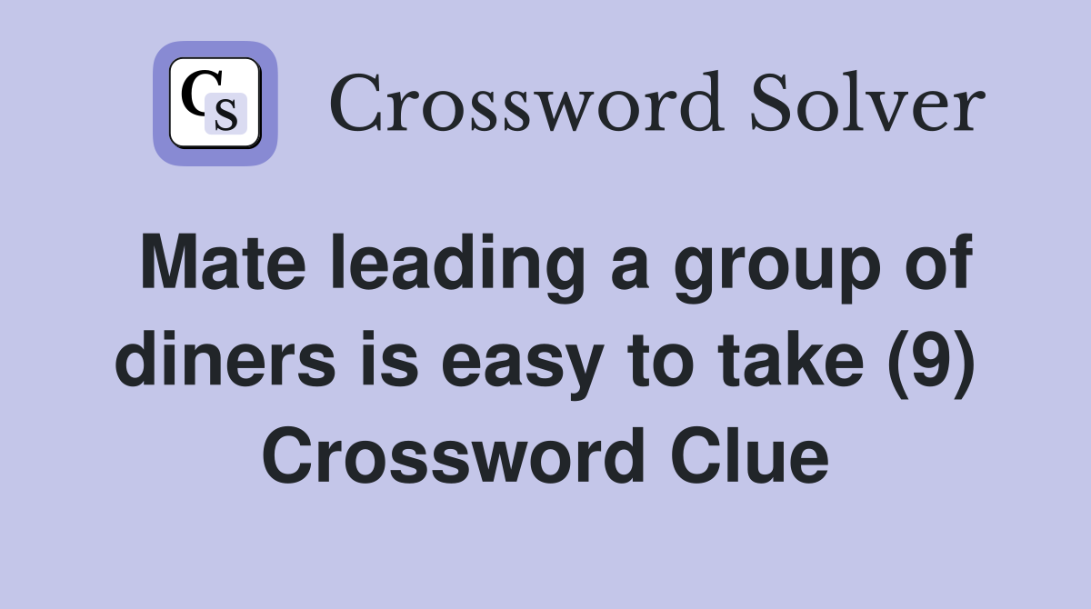 Mate leading a group of diners is easy to take (9) Crossword Clue
