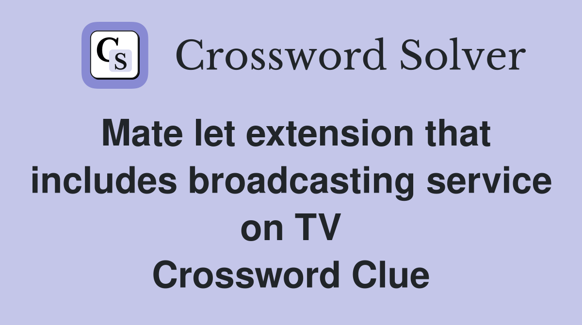 Mate let extension that includes broadcasting service on TV Crossword Clue