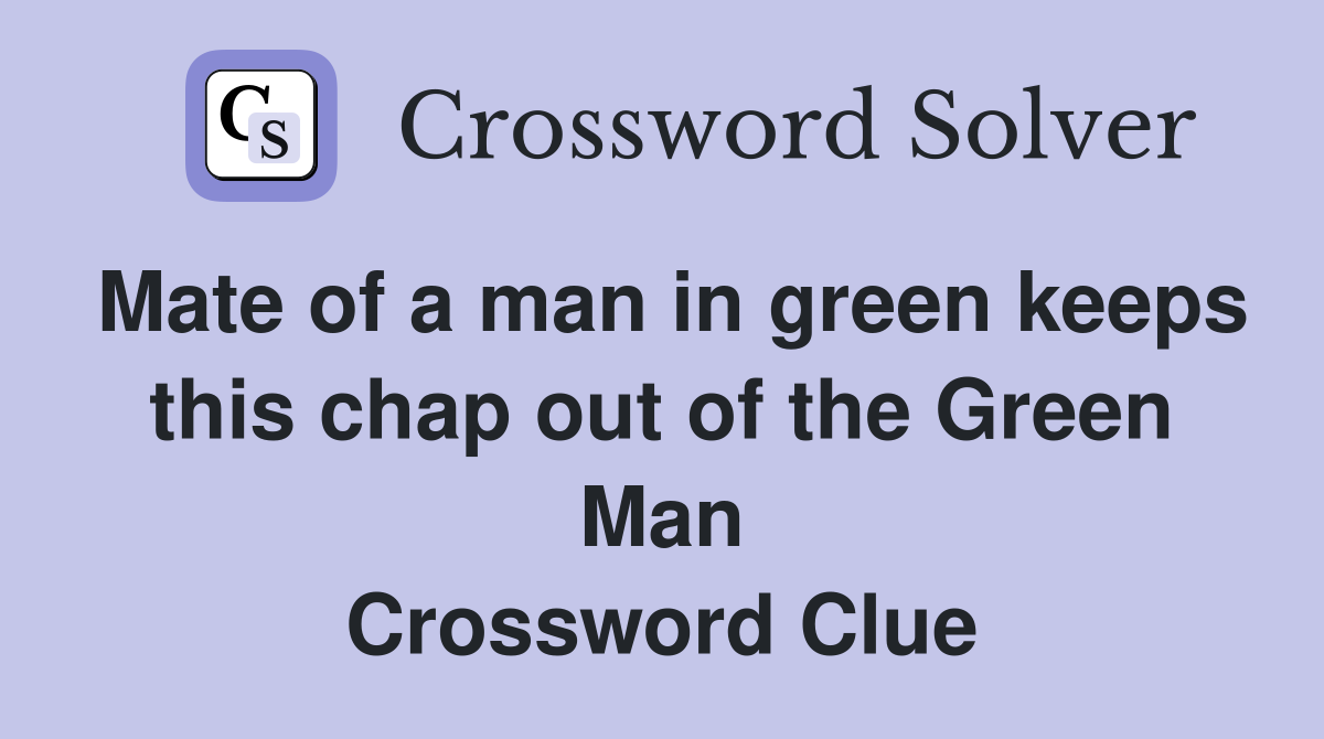 Mate of a man in green keeps this chap out of the Green Man Crossword Clue