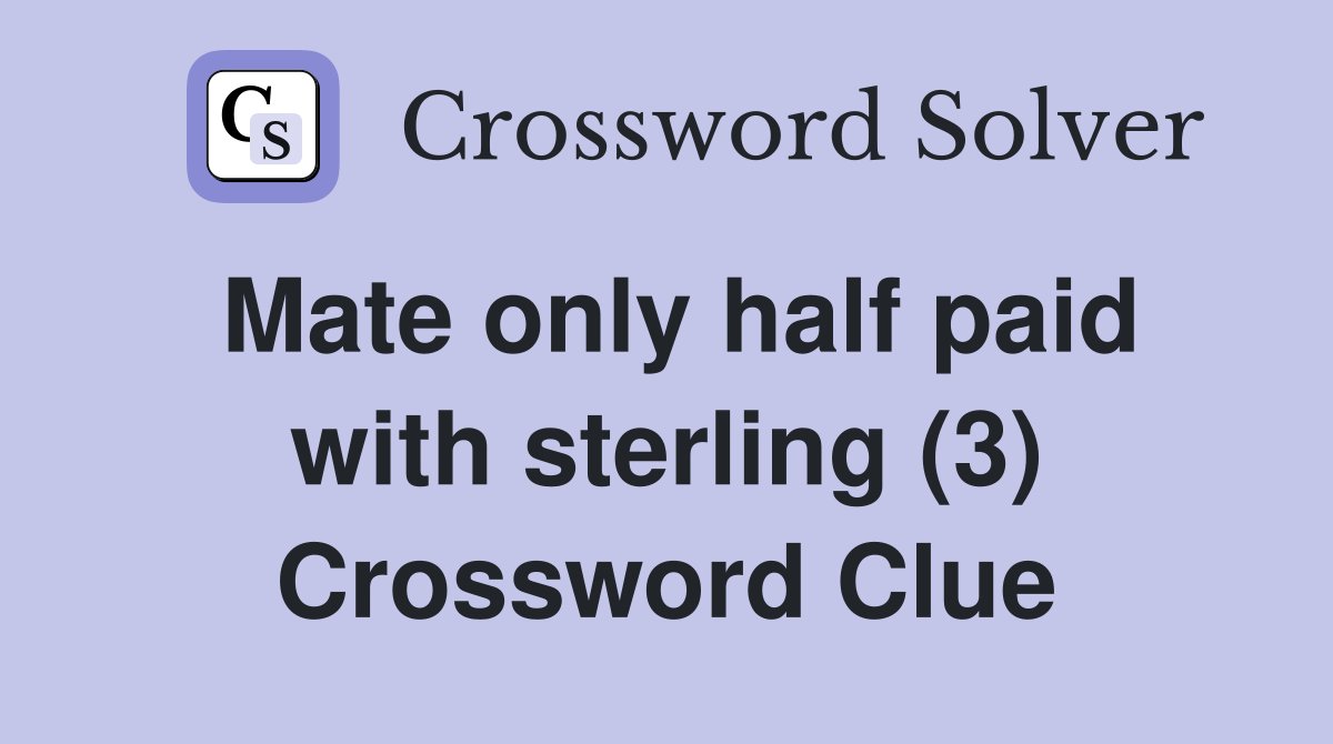 Mate only half paid with sterling (3) Crossword Clue