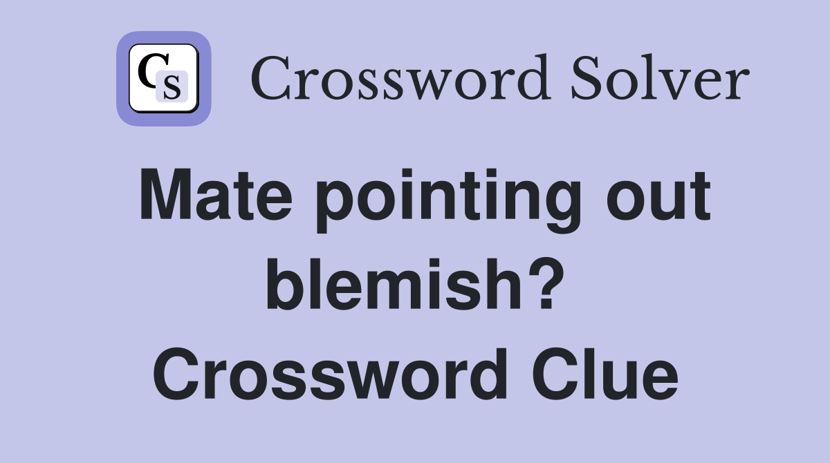 Mate pointing out blemish? Crossword Clue