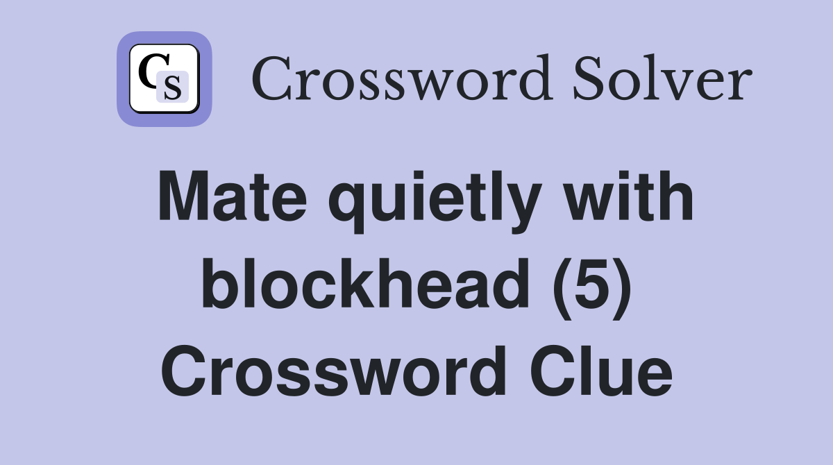 Mate quietly with blockhead (5) Crossword Clue