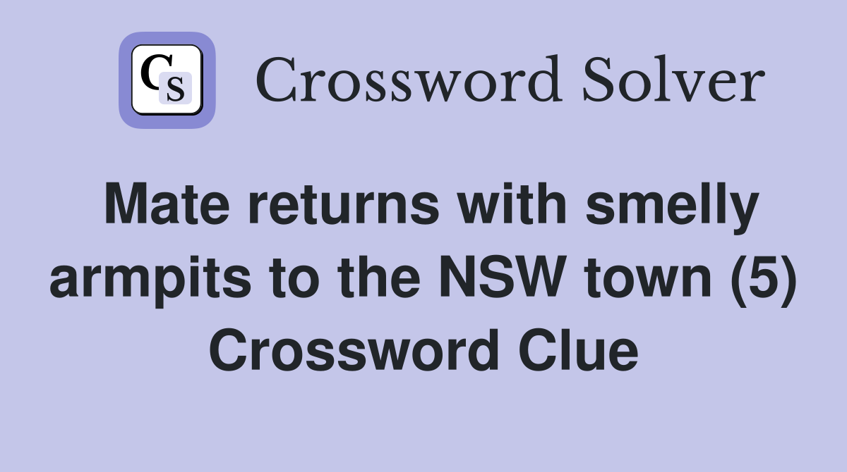 Mate returns with smelly armpits to the NSW town (5) Crossword Clue