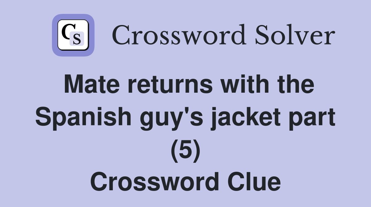 Mate returns with the Spanish guy's jacket part (5) Crossword Clue