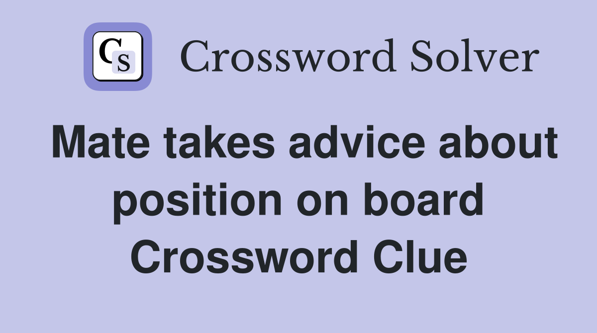 Mate takes advice about position on board Crossword Clue