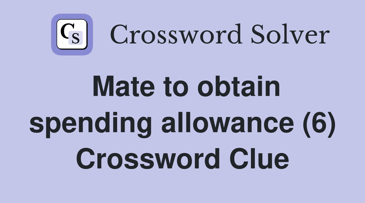Mate to obtain spending allowance (6) Crossword Clue