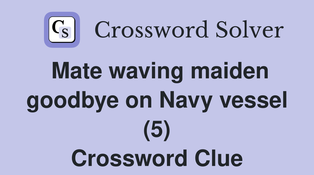 Mate waving maiden goodbye on Navy vessel (5) Crossword Clue