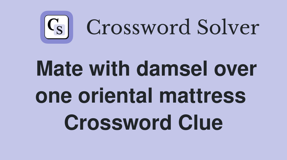 Mate with damsel over one oriental mattress  Crossword Clue