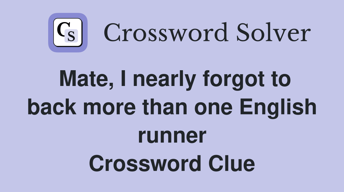 Mate, I nearly forgot to back more than one English runner Crossword Clue