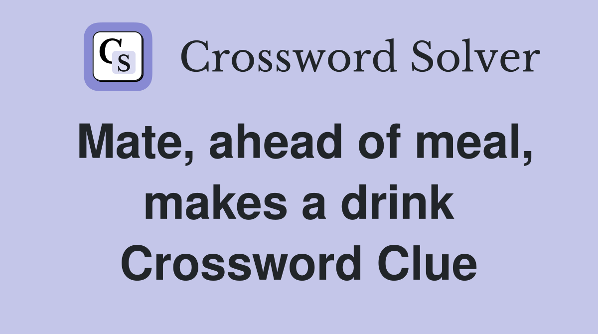 Mate, ahead of meal, makes a drink Crossword Clue