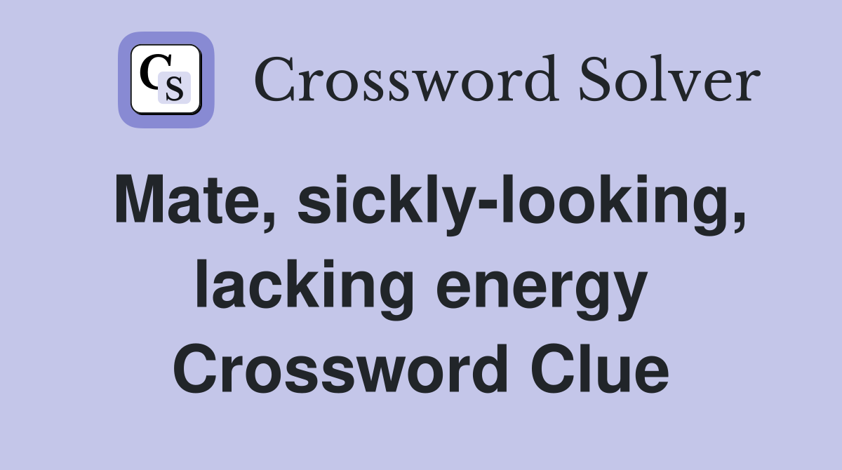 Mate, sickly-looking, lacking energy Crossword Clue