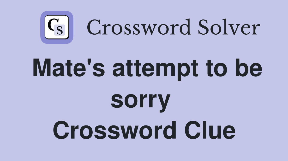 Mate's attempt to be sorry  Crossword Clue
