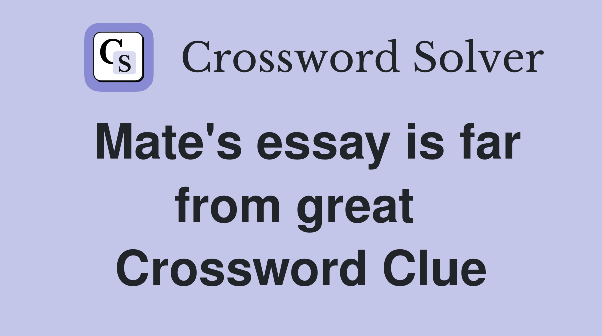 Mate's essay is far from great  Crossword Clue