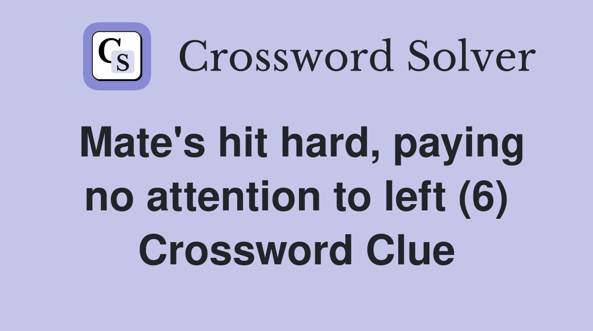 Mate's hit hard, paying no attention to left (6) Crossword Clue