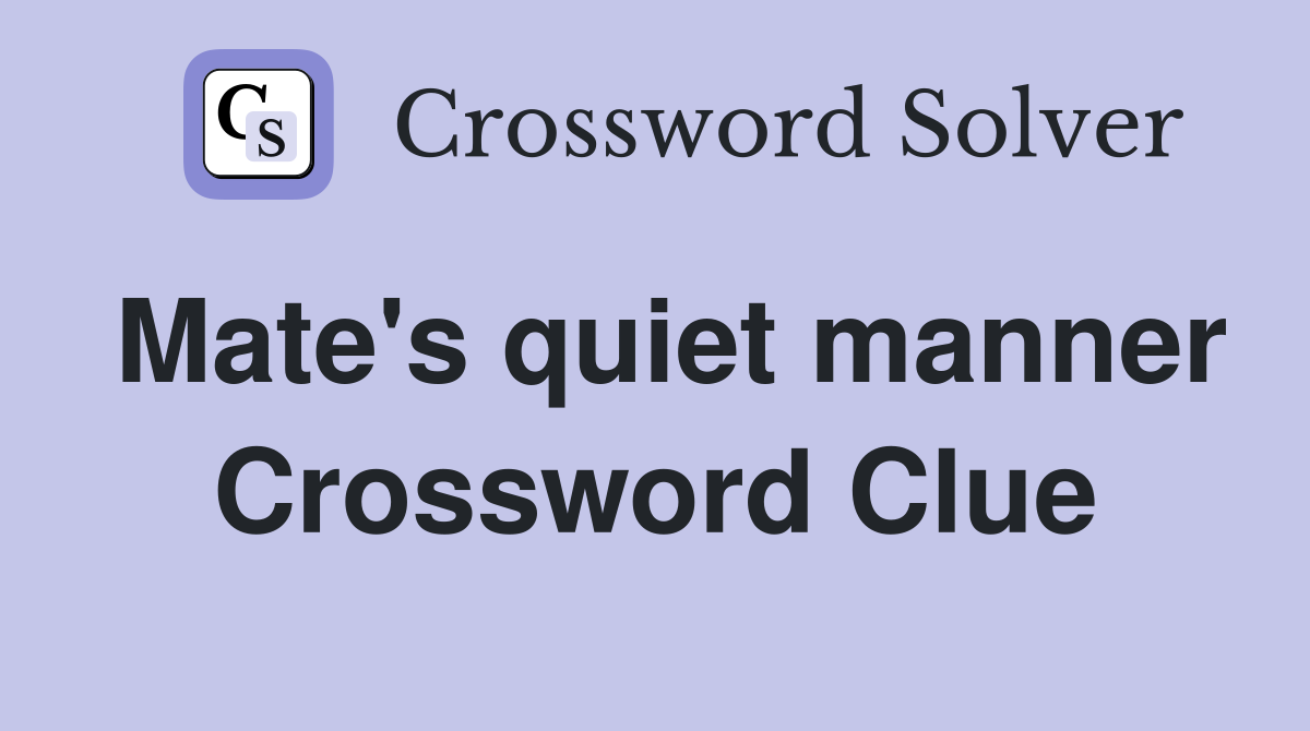 Mate's quiet manner Crossword Clue
