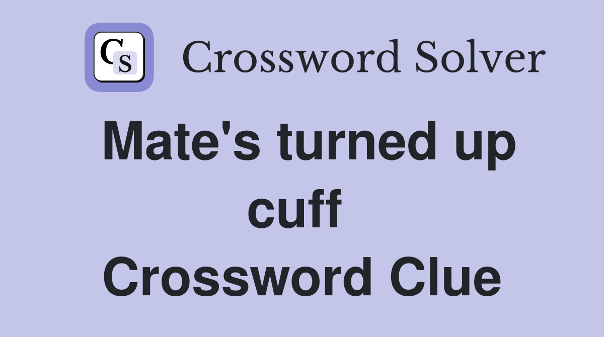 Mate's turned up cuff  Crossword Clue