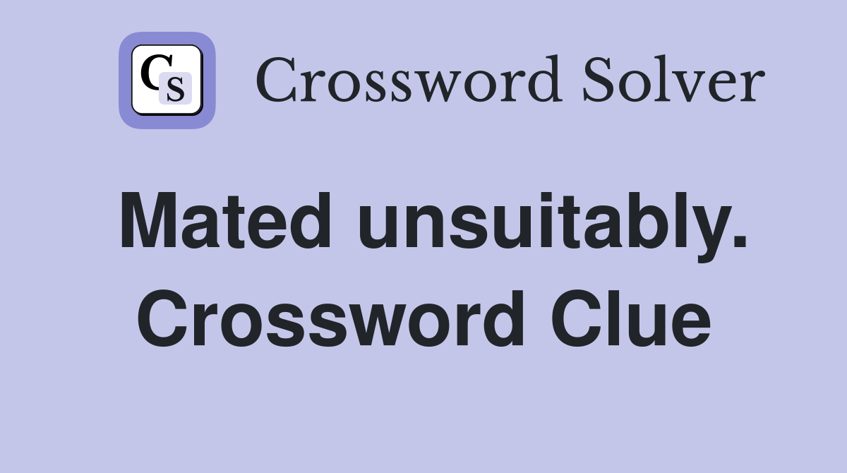 Mated unsuitably. Crossword Clue