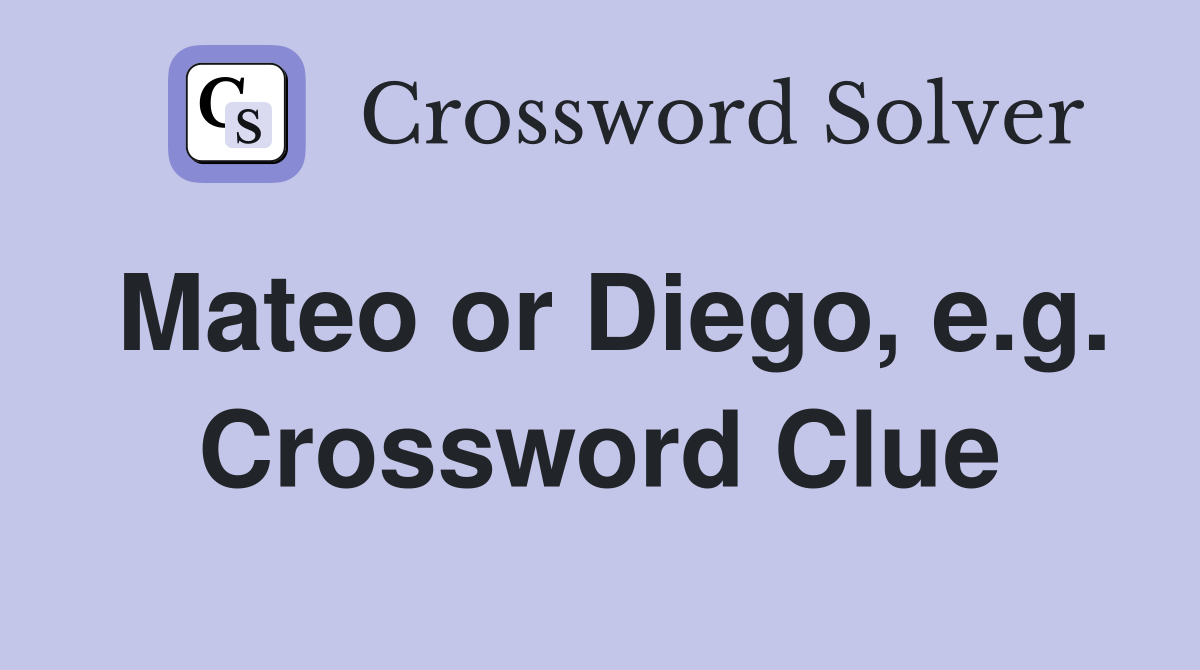Mateo or Diego, e.g. Crossword Clue