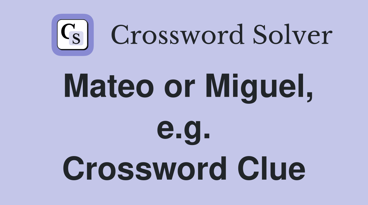Mateo or Miguel, e.g. Crossword Clue