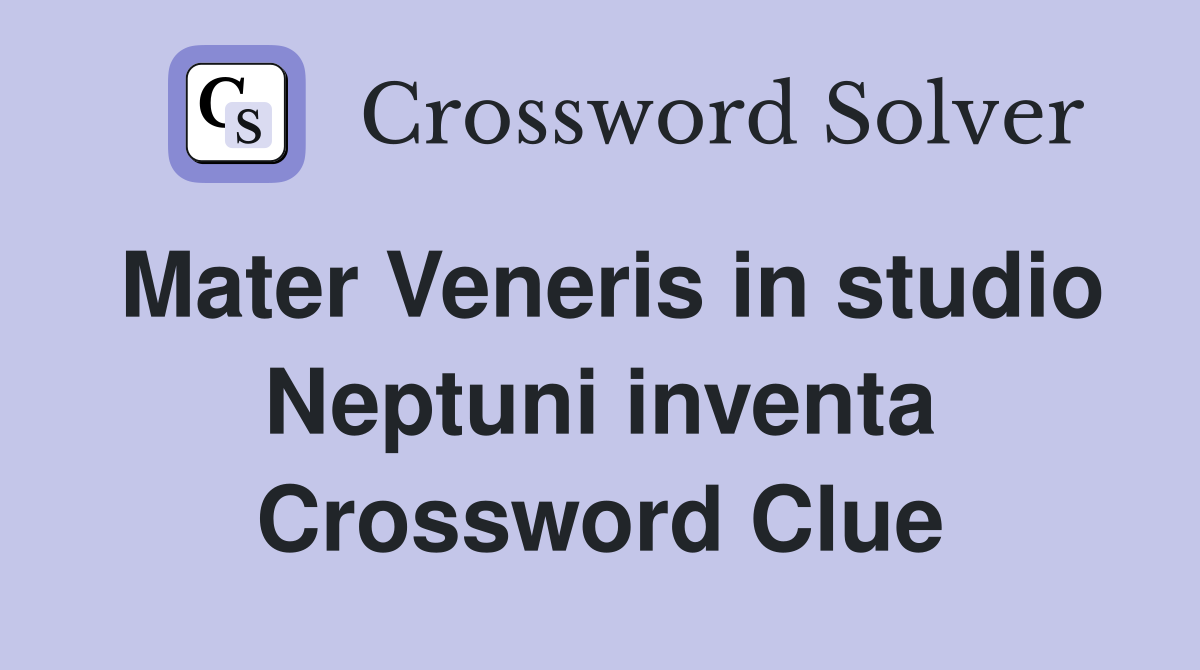 Mater Veneris in studio Neptuni inventa Crossword Clue