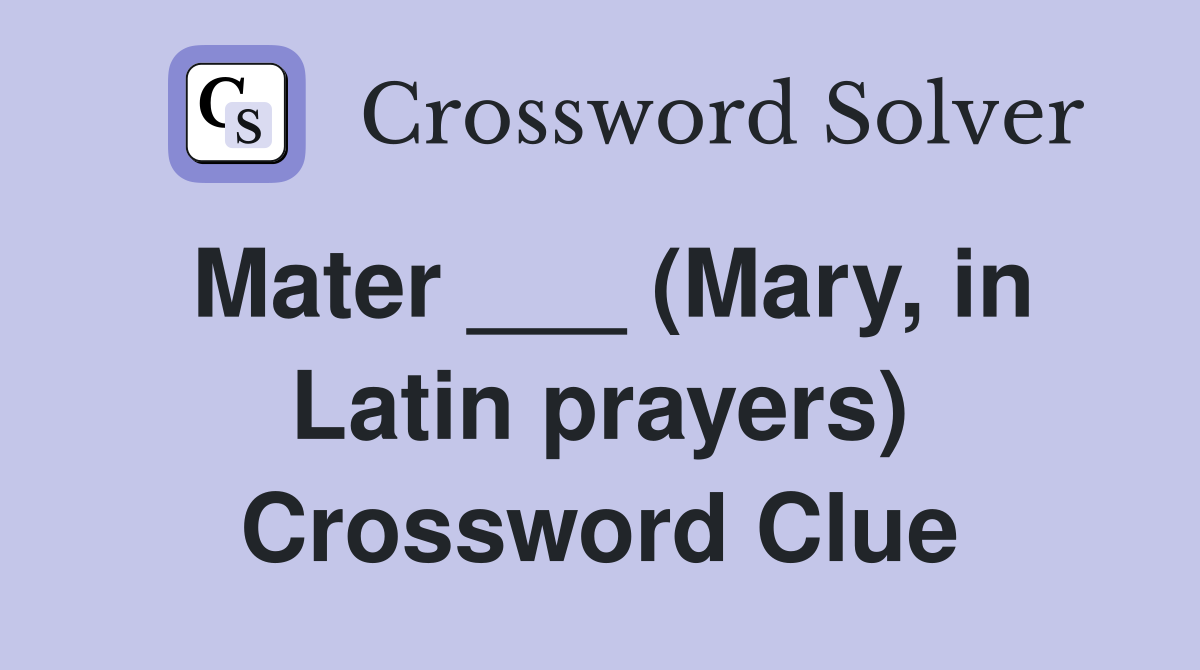 Mater ___ (Mary, in Latin prayers) Crossword Clue