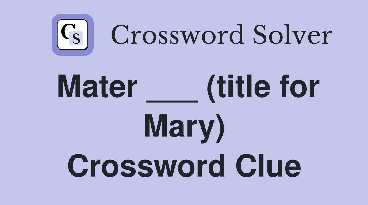 Mater ___ (title for Mary) Crossword Clue