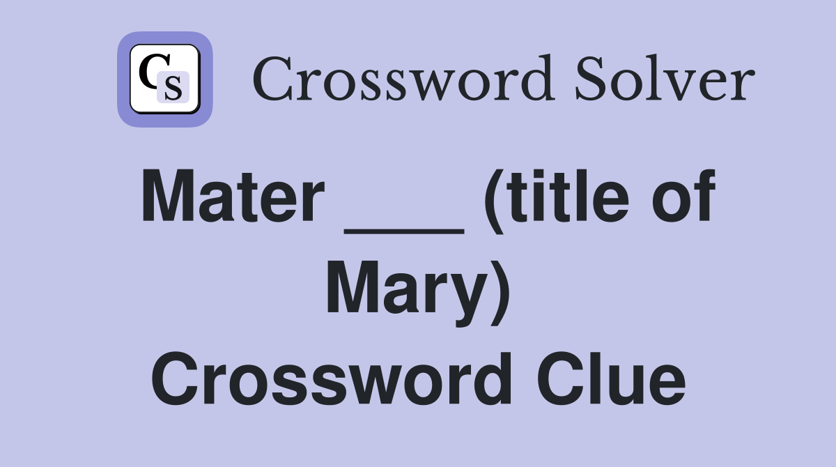 Mater ___ (title of Mary) Crossword Clue