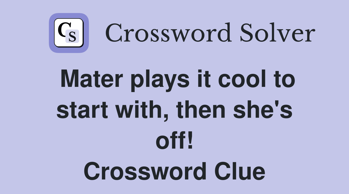 Mater plays it cool to start with, then she's off! Crossword Clue