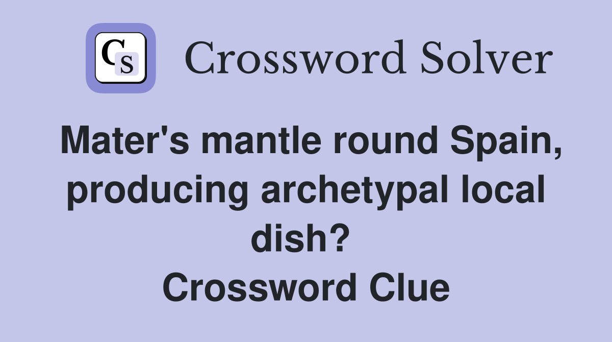 Mater's mantle round Spain, producing archetypal local dish?  Crossword Clue