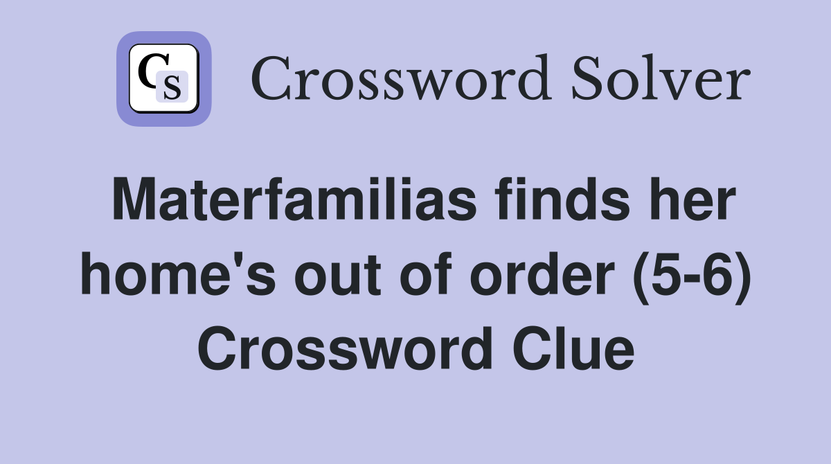 Materfamilias finds her home's out of order (5-6) Crossword Clue